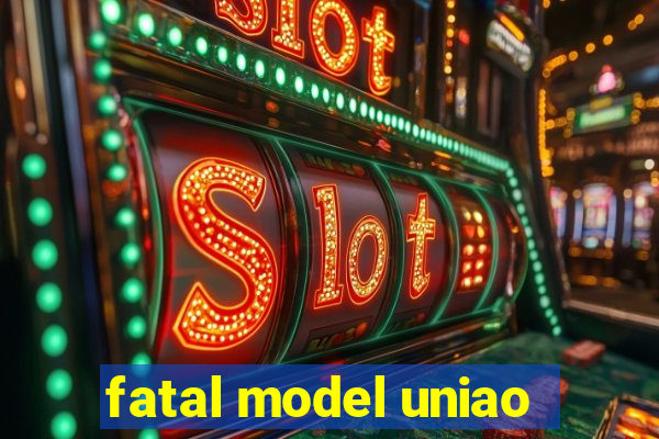 fatal model uniao